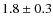 $1.8\pm0.3$