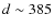 $d \sim 385$