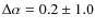$\Delta \alpha = 0.2\pm1.0$