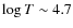 $\log T \sim 4.7$
