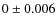 $0\pm0.006$