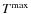 $T^{\rm max}$