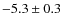 $-5.3\pm0.3$