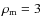 $\rho_{\rm m} = 3$