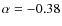 $\alpha=-0.38$