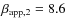 $\beta_{\rm app,2}=8.6$