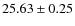 $25.63 \pm 0.25$