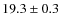 $19.3 \pm 0.3$