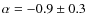 $\alpha = -0.9\pm0.3$