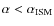 $\alpha < \alpha_{\rm {ISM}}$