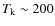 $T_{\rm k}\sim 200$