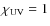 $\chi_{\rm UV}=1$