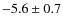 $-5.6\pm0.7$