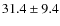 $31.4\pm9.4$