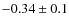 $-0.34\pm 0.1$