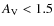 $A_{\rm V} < 1.5$