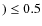 $) \le 0.5$