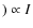 $) \propto I$