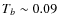 $T_b \sim 0.09$