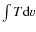 $\int T{\rm d}v$
