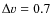 $\Delta v=0.7$