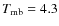 $T_{\rm mb}=4.3$