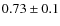 $0.73 \pm 0.1$