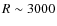 $R \sim 3000$
