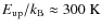 $E_{{\rm up}}/k_{{\rm B}} \approx 300~{\rm K}$