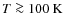 $T \ga 100~{\rm K}$