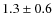 $1.3 \pm 0.6$