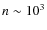$n \sim 10^3$