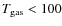 $T_{\rm gas} < 100$