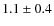 $1.1 \pm 0.4$