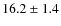 $16.2 \pm 1.4$