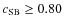 $c_{\rm SB} \ge 0.80$