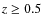 $z\ge 0.5$
