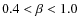 $0.4 < \beta <1.0$