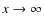 $x\rightarrow \infty$