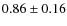 $0.86\pm0.16$