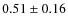 $0.51\pm0.16$
