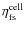 $\eta^{\rm cell}_{\rm fs}$