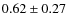 $0.62\pm0.27$