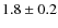 $1.8\pm0.2$