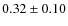 $0.32\pm0.10$