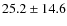 $25.2\pm14.6$