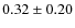 $0.32\pm0.20$