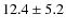 $12.4\pm5.2$