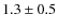 $1.3\pm0.5$