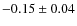 $-0.15\pm0.04$